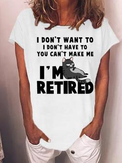 Women Funny Cat I Don T Want To I Don T Have To You Can Make Me I Retired Loose T-shirt - Seseable