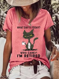 Women Funny What Day Is Today Who Cares Im Retired Black Cat Casual Loose T-shirt - Seseable