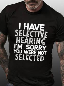 Men Funny I Have Selective Hearing I'm Sorry You Were Not Selected Casual Text Letters Crew Neck T-shirt - Seseable