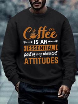 Men Funny Saying Coffee Is An Essential Part Of My Pleasant Attitude Crew Neck Sweatshirt - Seseable