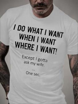 Funny Graphic Men Tee I Do What I Want When I Want Where I Want Except I Gotta Ask My Wife One Sec Shirt - Seseable