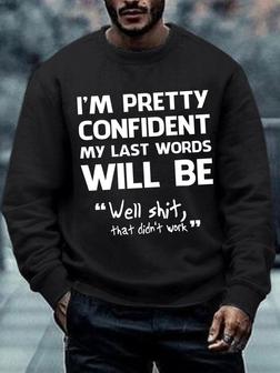 Men Funny I'm Pretty Confident My Last Words Will Be Well Didn't Work Text Letters Casual Sweatshirt - Seseable