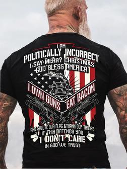 I Am Politically Incorrect I Say Merry Christmas, God Bless America, I Own Guns Eat Bacon Veteran T-shirt - Seseable