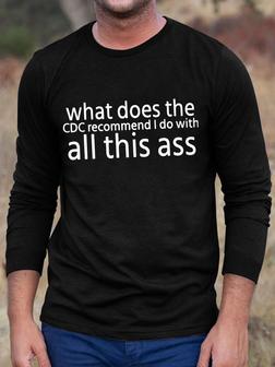 Men What Does The Cdc Recommend I Do With All This Ass Text Letters Casual Long Sleeve T-shirt - Seseable