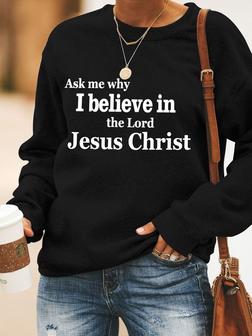 Ask Me Why I Believe In The Lord Jesus Christ Women's Sweatshirts - Seseable