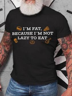 I'm Fat Because I'm Not Lazy To Eat Men's T-shirt - Seseable
