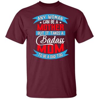 Any Woman Can Be A Mother But It Takes A Badass Mom To Be A Dad Too Graphic Design Printed Casual Daily Basic Unisex T-Shirt - Thegiftio UK