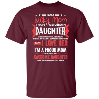 I Am A Lucky Mom I Have A Stubborn Daughter She Can’T Control Her Mouth Funny Graphic Design Printed Casual Daily Basic Unisex T-Shirt - Thegiftio UK