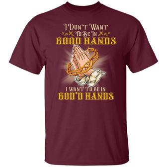 I Don’T Want To Be In Good Hands I Want To Be In God’S Hands Jesus T Graphic Design Printed Casual Daily Basic Unisex T-Shirt - Thegiftio UK
