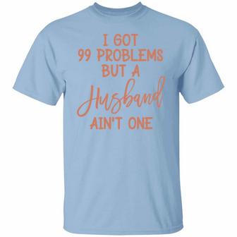 I Got 99 Problems But A Husband Friend Divorcement Celebration Bestie T Graphic Design Printed Casual Daily Basic Unisex T-Shirt - Thegiftio UK