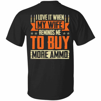 I Love It When My Wife Reminds Me To Buy More Ammo Funny Gun Print On Back Graphic Design Printed Casual Daily Basic Unisex T-Shirt - Thegiftio UK