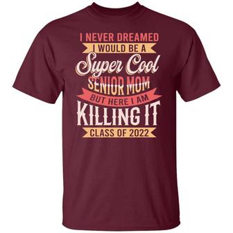 I Never Dreamed I Would Be A Super Cool Senior Mom But Here I Am Killing It Class Graphic Design Printed Casual Daily Basic Unisex T-Shirt - Thegiftio UK