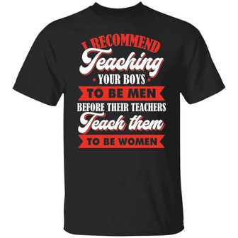 I Recommend Teaching Your Boys To Be Men Before Their Teachers Teach Them To Be Women Graphic Design Printed Casual Daily Basic Unisex T-Shirt - Thegiftio UK