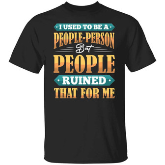 I Used To Be A People Person But People Ruined That For Me Graphic Design Printed Casual Daily Basic Unisex T-Shirt - Thegiftio UK