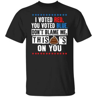 I Voted Red You Voted Blue Don’T Blame Me This Shit’S On You Funny Graphic Design Printed Casual Daily Basic Unisex T-Shirt - Thegiftio UK