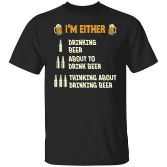 I’M Either Drinking Beer About To Drink Beer Thinking About Drinking Beer Funny Graphic Design Printed Casual Daily Basic Unisex T-Shirt - Thegiftio UK