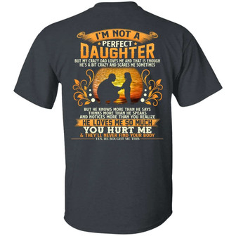 I’M Not A Perfect Daughter But My Crazy Dad Loves Me And That Is Enough Funny Print On Graphic Design Printed Casual Daily Basic Unisex T-Shirt - Thegiftio UK