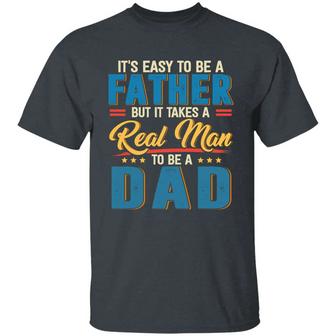 It’S Easy To Be A Father But It Takes A Real Man To Be A Dad Graphic Design Printed Casual Daily Basic Unisex T-Shirt - Thegiftio UK