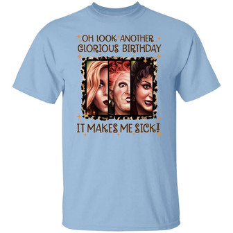 Oh Look Another Glorious Birthday It Makes Me Sick Hocus Three Witch Pocus Graphic Design Printed Casual Daily Basic Unisex T-Shirt - Thegiftio UK