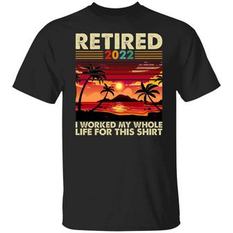 Retired 2022 I Worked My Whole Life For This Funny Graphic Design Printed Casual Daily Basic Unisex T-Shirt - Thegiftio UK