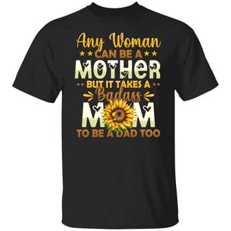 Sunflower Any Women Can Be A Mother But It Takes A Badass Mom To Be A Dad Too Graphic Design Printed Casual Daily Basic Unisex T-Shirt - Thegiftio UK