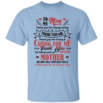 To My Mom Thank You For Always Being There For Me Thank You For Loving And Caring For Graphic Design Printed Casual Daily Basic Unisex T-Shirt - Thegiftio UK
