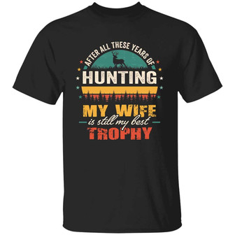 After All These Years Of Hunting My Wife Is Still My Best Trophy Retro Hunting For Men Graphic Design Printed Casual Daily Basic Unisex T-Shirt - Thegiftio UK