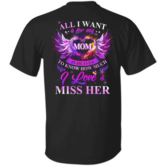 All I Want Is For My Mom In Heaven To Know How Much I Love And Miss Her Graphic Design Printed Casual Daily Basic Unisex T-Shirt - Thegiftio UK