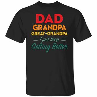 Dad Grandpa Great Grandpa I Just Keep Getting Better Graphic Design Printed Casual Daily Basic Unisex T-Shirt - Thegiftio UK