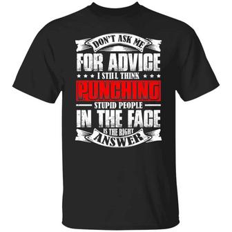 Don’T Ask Me For Advice I Still Think Punching Stupid People In The Face Is The Right Answer Graphic Design Printed Casual Daily Basic Unisex T-Shirt - Thegiftio UK
