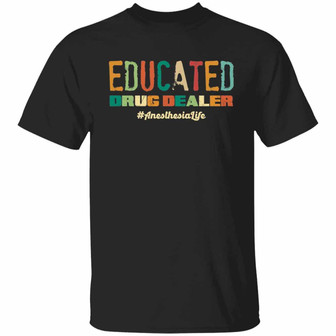 Educated Drug Dealer Anesthesia Life Graphic Design Printed Casual Daily Basic Unisex T-Shirt - Thegiftio