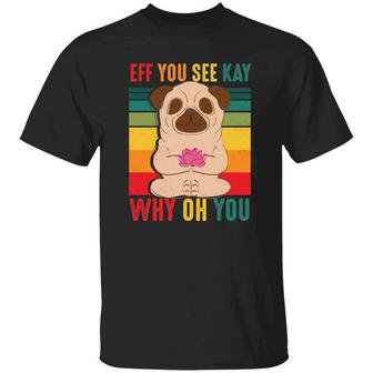 Eff You See Kay Why Oh You Funny Pug Mediation Vintage Retro Graphic Design Printed Casual Daily Basic Unisex T-Shirt - Thegiftio UK