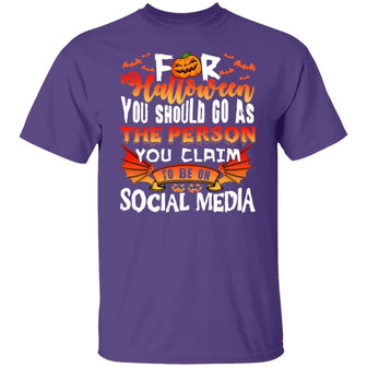For Halloween You Should Go As The Person You Claim To Be On Social Media Funny For Graphic Design Printed Casual Daily Basic Unisex T-Shirt - Thegiftio UK