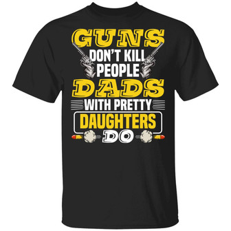 Guns Don’T Kill People Dads With Pretty Daughters Do Graphic Design Printed Casual Daily Basic Unisex T-Shirt - Thegiftio UK