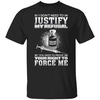 I Don’T Need To Justify My Refusal You Need To Prove Your Right To Force Me Vaccination Graphic Design Printed Casual Daily Basic Unisex T-Shirt - Thegiftio UK