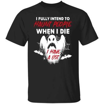 I Fully Intent To Haunt People When I Die I Have A List Funny Ghost Halloween Graphic Design Printed Casual Daily Basic Unisex T-Shirt - Thegiftio UK