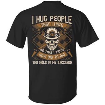 I Hug People That I Hate So That I Know How Big To Dig The Hole In My Graphic Design Printed Casual Daily Basic Unisex T-Shirt - Thegiftio UK