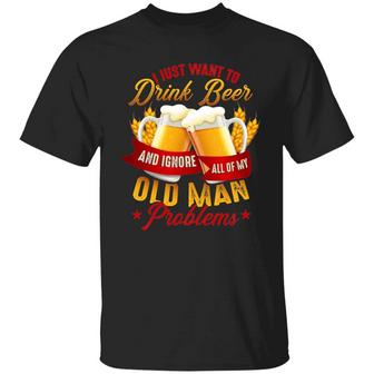 I Just Want To Drink Beer And Ignore All Of My Old Man Problems Funny Beer Graphic Design Printed Casual Daily Basic Unisex T-Shirt - Thegiftio UK