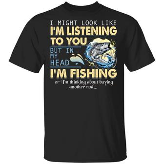 I Might Look Like I’M Listening But In My Head I’M Fishing Or I’M Thinking About Buying Another Graphic Design Printed Casual Daily Basic Unisex T-Shirt - Thegiftio UK