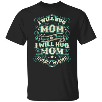 I Will Hug Mom Here Or There I Will Hug Mom Everywhere Graphic Design Printed Casual Daily Basic Unisex T-Shirt - Thegiftio UK