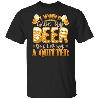 I Would Give Up Beer But I’M Not A Quitter Funny Beer Graphic Design Printed Casual Daily Basic Unisex T-Shirt - Thegiftio UK