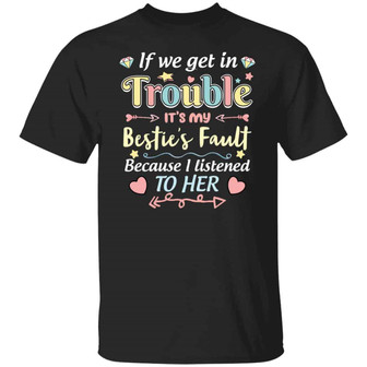 If We Get In Trouble It’S My Bestie Fault Because I Listened To Her Graphic Design Printed Casual Daily Basic Unisex T-Shirt - Thegiftio UK