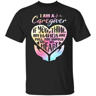 I’M A Caregiver If You Think My Hands Are Full You Should See My Heart Graphic Design Printed Casual Daily Basic Unisex T-Shirt - Thegiftio UK