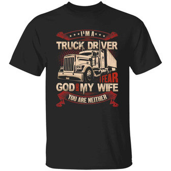 I’M A Truck Driver I Fear God And My Wife You’Re Neither Graphic Design Printed Casual Daily Basic Unisex T-Shirt - Thegiftio UK