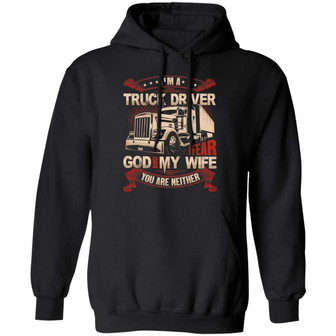 I’M A Truck Driver I Fear God And My Wife You’Re Neither Graphic Design Printed Casual Daily Basic Hoodie - Thegiftio UK
