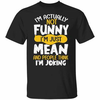 I’M Actually Not Funny I’M Just Mean And People Think I’M Joking Funny Saying Graphic Design Printed Casual Daily Basic Unisex T-Shirt - Thegiftio UK