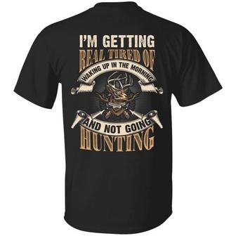 I’M Getting Real Tired Of Waking Up In The Morning And Not Going Hunting Print On Back Graphic Design Printed Casual Daily Basic Unisex T-Shirt - Thegiftio UK