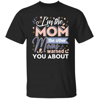 I’M The Mom The Other Moms Warned You About Graphic Design Printed Casual Daily Basic Unisex T-Shirt - Thegiftio UK