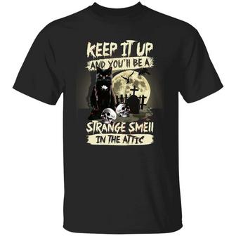 Keep It Up And You’Ll Be A Strange Smell In The Attic Graphic Design Printed Casual Daily Basic Unisex T-Shirt - Thegiftio UK