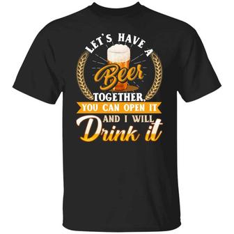 Let’S Have A Beer Together You Can Open It And I Will Drink It Beer Vintage Funny Graphic Design Printed Casual Daily Basic Unisex T-Shirt - Thegiftio UK